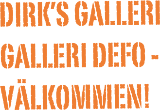 DIRK’S Galleri 
GALLERI Defo - VÄLKOMMEN!